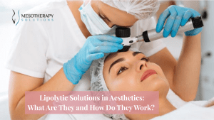 Lipolytic Solutions in Aesthetics_ What Are They and How Do They Work